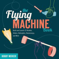 Cover image for The flying machine book : : build and launch 35 rockets, gliders, helicopters, boomerangs, and more