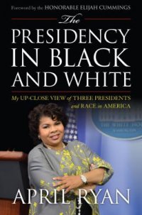 Cover image for The presidency in black and white : : my up-close view of three presidents and race in America