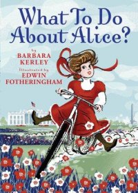 Cover image for What to do about Alice? : : how Alice Roosevelt broke the rules, charmed the world, and drove her father Teddy crazy!