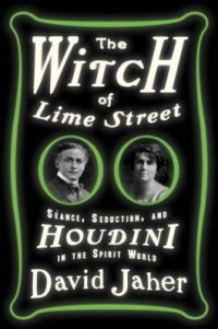 Cover image for The witch of Lime Street : : séance, seduction, and Houdini in the spirit world