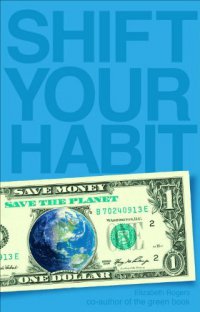 Cover image for Shift your habit : : easy ways to save your money, simplify your life, and save the planet