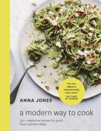 Cover image for A modern way to cook : : 150+ vegetarian recipes for quick, flavor-packed meals