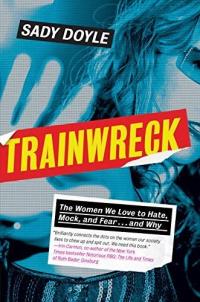 Cover image for Trainwreck : : the women we love to hate, mock, and fear ... and why