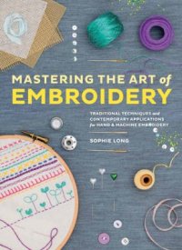 Cover image for Mastering the art of embroidery : : tutorials, techniques and modern applications