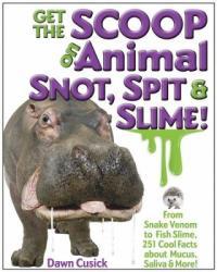 Cover image for Get the scoop on animal snot, spit & slime! : : from snake venom to fish slime, 251 cool facts about mucus, saliva & more!