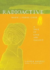 Cover image for Radioactive : Marie & Pierre Curie, a tale of love and fallout