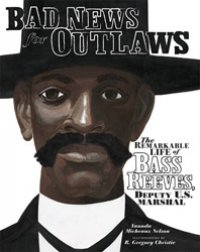 Cover image for Bad news for outlaws : the remarkable life of Bass Reeves, deputy U.S. marshall