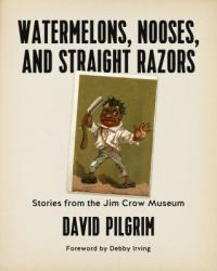 Cover image for Watermelons, nooses, and straight razors : : stories from the Jim Crow Museum