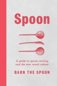 Cover image for Spoon : : a guide to spoon carving and the new wood culture