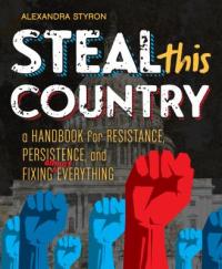 Cover image for Steal this country : : a handbook for resistance, persistence, and fixing almost everything