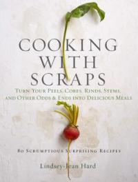 Cover image for Cooking with scraps : : turn your peels, cores, rinds, and stems into delicious meals