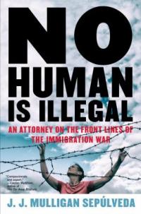 Cover image for No human is illegal : : an attorney on the front lines of the immigration war