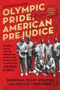 Cover image for Olympic pride, American prejudice : : the untold story of 18 African Americans who defied Jim Crow and Adolf Hitler to compete in the 1936 Berlin Olympics