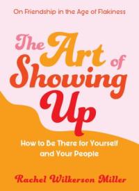 Cover image for The art of showing up : : how to be there for yourself and your people