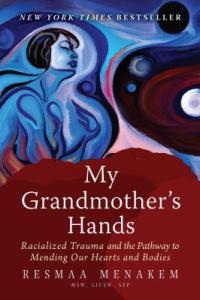 Cover image for My grandmother's hands : : racialized trauma and the pathway to mending our hearts and bodies