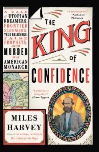 Cover image for The king of confidence : : a tale of utopian dreamers, frontier schemers, true believers, false prophets, and the murder of an American monarch