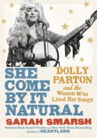 Cover image for She come by it natural : : Dolly Parton and the women who lived her songs