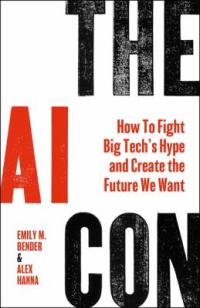 Cover image for The AI con : : how to fight big tech's hype and create the future we want