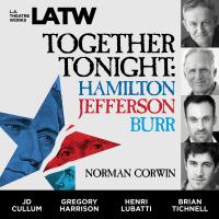 Cover image for L.A.. Theatre Works Presents: Together Tonight: Hamilton, Jefferson, Burr