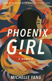 Cover image for Phoenix Girl: How a Fat Asian With Bipolar Found Love