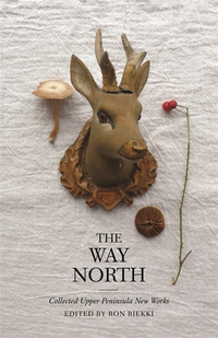 Cover image for The Way North : Collected Upper Peninsula New Works