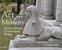 Cover image for The Art of Memory : Historic Cemeteries of Grand Rapids, Michigan