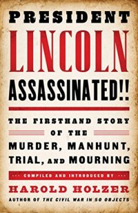 Cover image for President Lincoln assassinated!! : : the firsthand story of the murder, manhunt, trial, and mourning