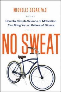 Cover image for No sweat : : how the simple science of motivation can bring you a lifetime of fitness