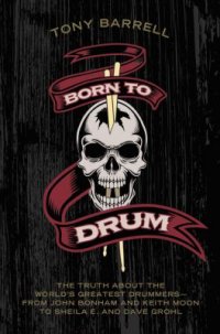 Cover image for Born to drum : : the truth about the world's greatest drummers--from John Bonham and Keith Moon to Sheila E. and Dave Grohl