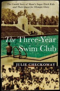 Cover image for The three-year swim club : : the untold story of Maui's Sugar Ditch kids and their quest for Olympic glory