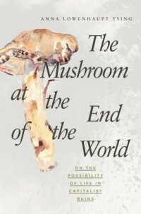 Cover image for The mushroom at the end of the world : : on the possibility of life in capitalist ruins