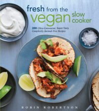 Cover image for Fresh from the vegan slow cooker : : more than 200 ultra-convenient, super-tasty, completely animal-free recipes