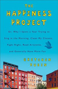 Cover image for The happiness project : : or why I spent a year trying to sing in the morning, clean my closets, fight right, read Aristotle, and generally have more fun