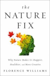 Cover image for The nature fix : : why nature makes us happier, healthier, and more creative