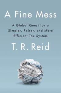 Cover image for A fine mess : : a global quest for a simpler, fairer, and more efficient tax system