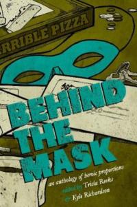 Cover image for Behind the mask : : an anthology of heroic proportions