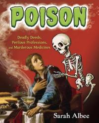 Cover image for Poison : : deadly deeds, perilous professions, and murderous medicines