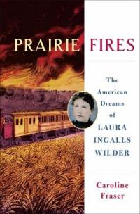 Cover image for Prairie fires : : the American dreams of Laura Ingalls Wilder