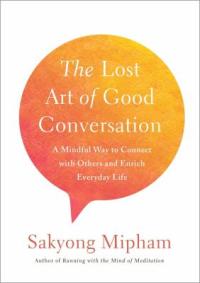 Cover image for The lost art of good conversation : : a mindful way to connect with others and enrich everyday life