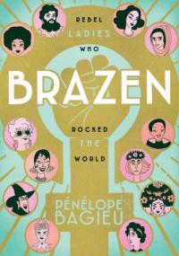 Cover image for Brazen : : rebel ladies who rocked the world