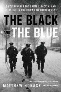 Cover image for The black and the blue : : a cop reveals the crimes, racism, and injustice in America's law enforcement