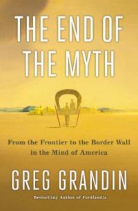 Cover image for The end of the myth : : from the frontier to the border wall in the mind of America