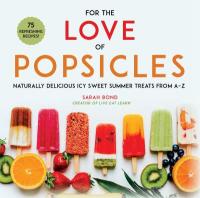 Cover image for For the love of popsicles : : naturally delicious icy sweet summer treats from A-Z