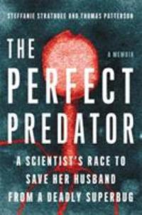 Cover image for The perfect predator : : a scientist's race to save her husband from a deadly superbug