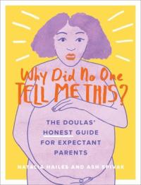 Cover image for Why did no one tell me this? : : the doulas' honest guide for expectant parents