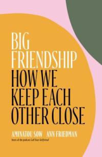 Cover image for Big friendship : : how we keep each other close