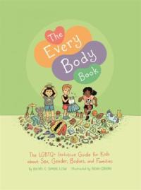 Cover image for The every body book : : the LGBTQ+ inclusive guide for kids about sex, gender, bodies, and families