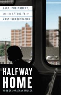 Cover image for Halfway home : : race, punishment, and the afterlife of mass incarceration