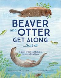 Cover image for Beaver and otter get along...sort of : : a story of grit and patience between neighbors