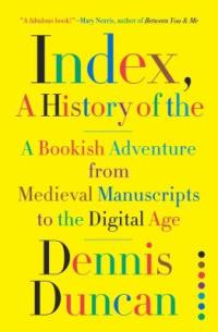 Cover image for Index, a history of the : : a bookish adventure from medieval manuscripts to the digital age